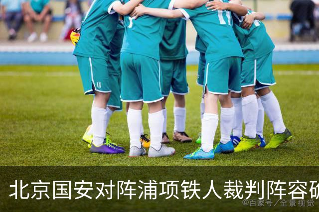 北京国安对阵浦项铁人裁判阵容确认